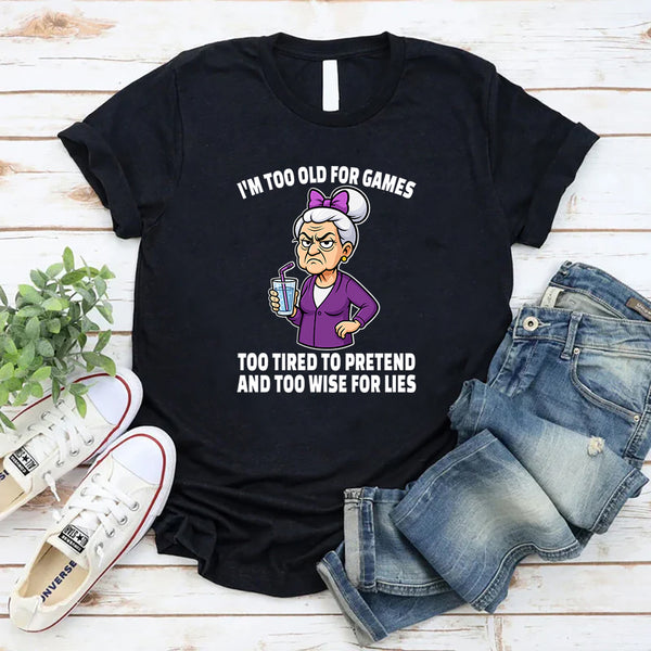 I'm Too Old For Games Too Tired To Pretend T-Shirt