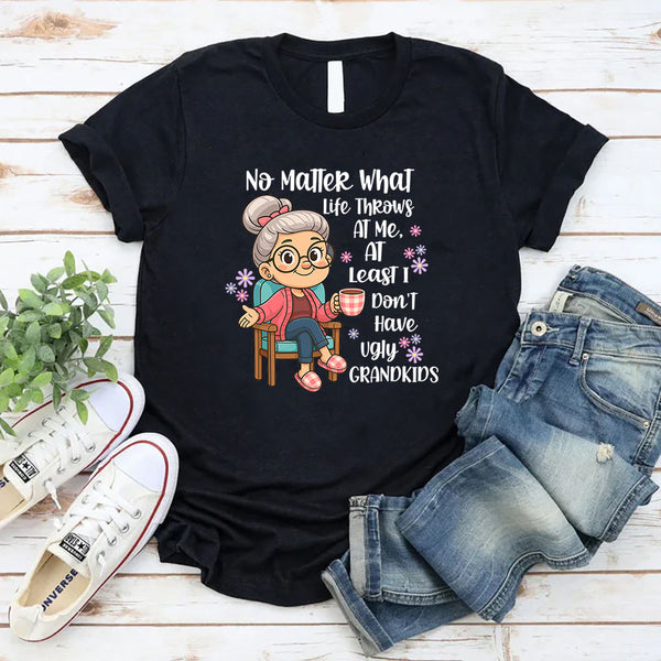 No Matter What Life throws At Me, I Don't Have Ugly Children T-Shirt