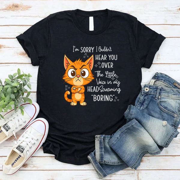 I'm Sorry I Couldn't Hear You Over The Little Voice In My Head Screaming Boring T-Shirt