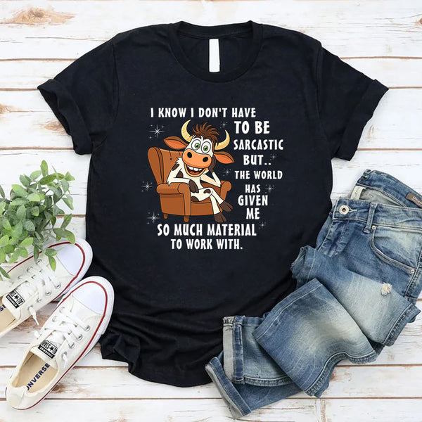 I Don't Have To Be Sarcastic But The World T-Shirt