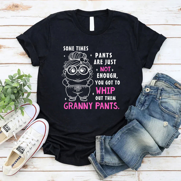 Sometimes Big Girl Pants Are Just Not Enough You Got To Whip T-Shirt