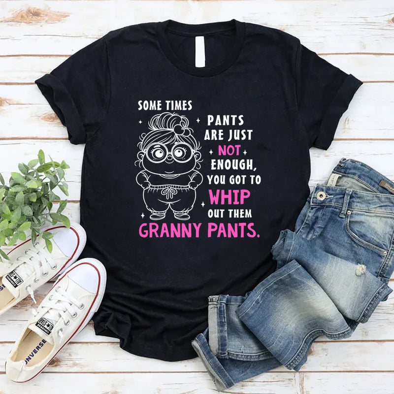 Sometimes Big Girl Pants Are Just Not Enough You Got To Whip T-Shirt