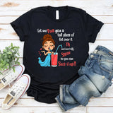 Let Me Pour You A Tall Glass Of Get Over It Oh And Here's T-Shirt