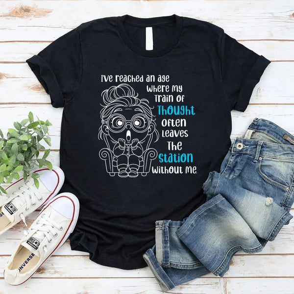 I've Reached An Age Where My Train Of Thought T-Shirt