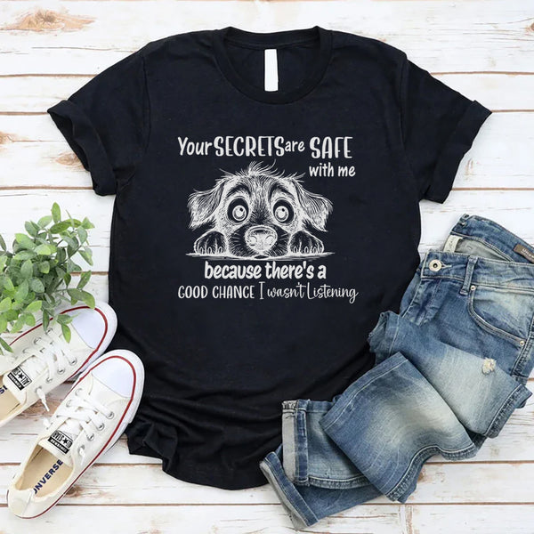 Your Secrets Are Safe With Me Because There Is A Good Chance I Wasn't Listening T-Shirt