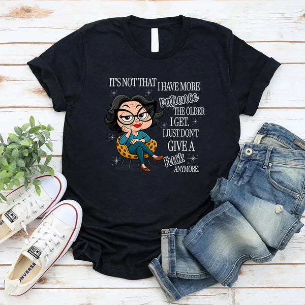 It’s Not That I Have More Patience The Older T-Shirt