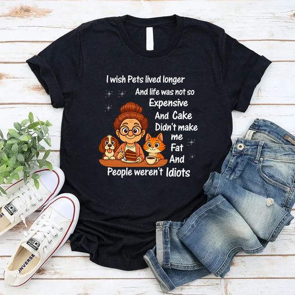I Wish Pets Lived Longer And Life Was Not So Expensive T-Shirt