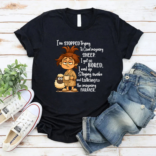 I've Stopped Trying To Count Imaginary Sheep I Get So Bored T-Shirt