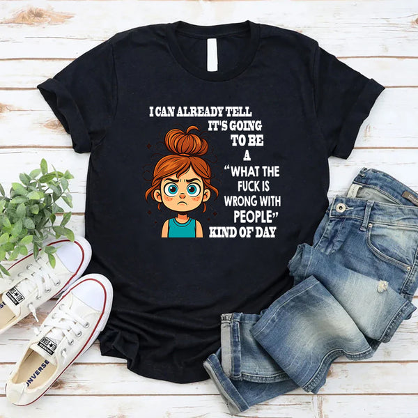 I Can Already Tell It's Going To Be A WTF Is Wrong With People With People Kind Of Day T-Shirt