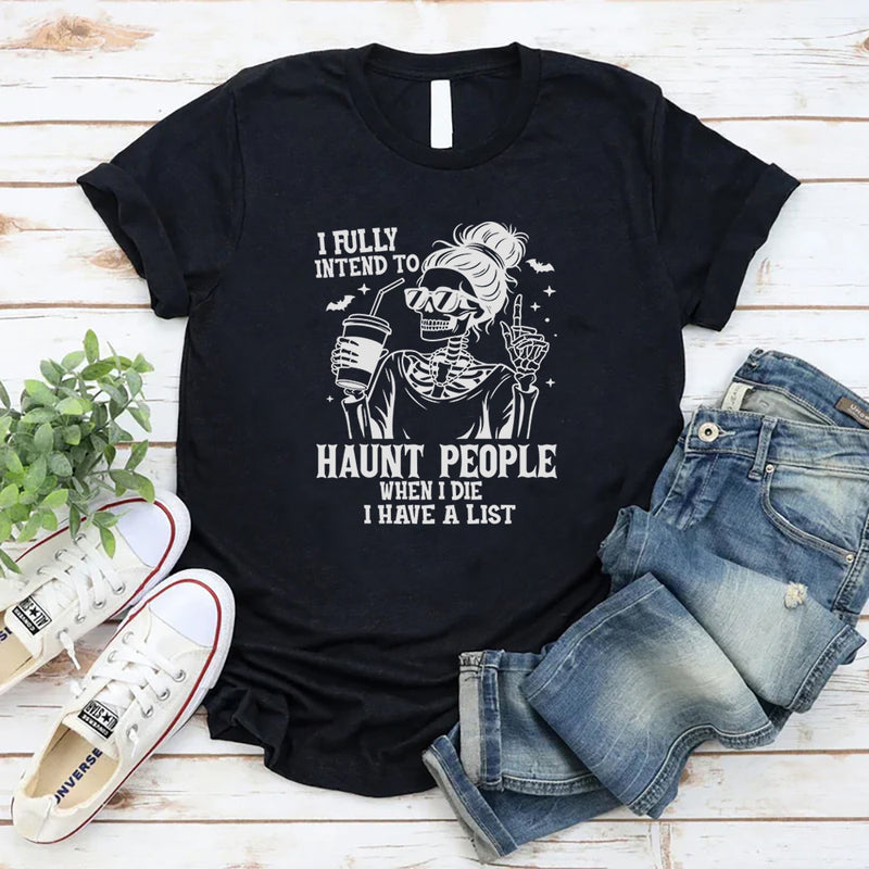 I Fully Intend to Haunt People When I Die I Have A List T-Shirt