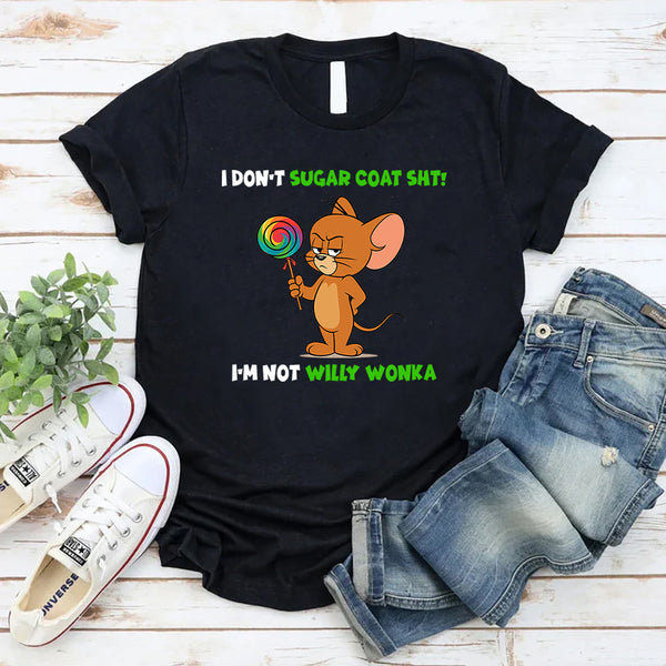 I Don't Sugar Coat Shit, I'm Not Willy Wonka T-Shirt