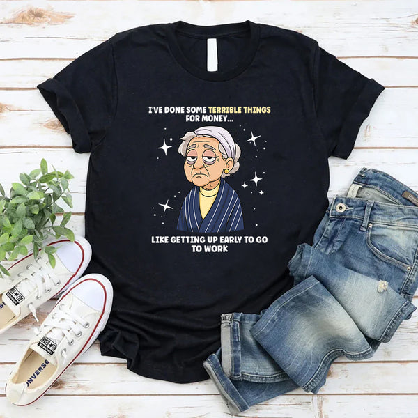 I've Done Some Terrible Things For Money T-Shirt