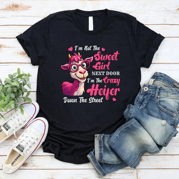 I'm Not Sweet Girl Next Door I'm The Crazy Heifer T-Shirt