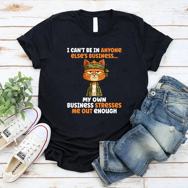 I Can’t Be In Anyone Else’s Business T-Shirt
