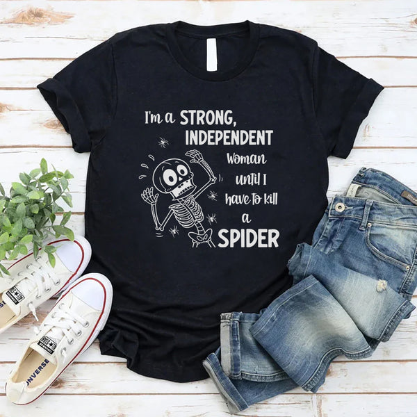 I'm A Strong Independent Woman Until I Have To Kill A Spider T-Shirt