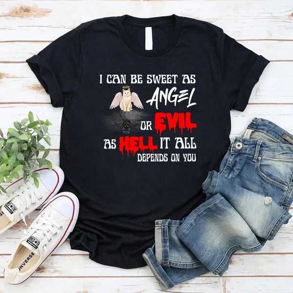 I Can Be Sweet As Angel Or Evil As Hell It All Depends On You Shirt