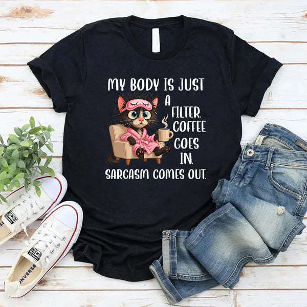 My Body Is Just a Filter: Coffee Goes In, Sarcasm Comes Out T-Shirt