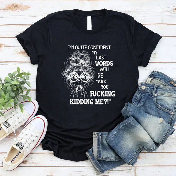 I Am Quite Confident My Last Words Will Be T-Shirt