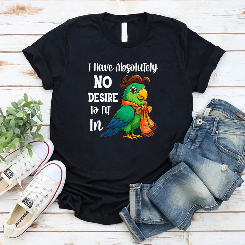 I Have Absolutely No Desire To Fit In T-Shirt