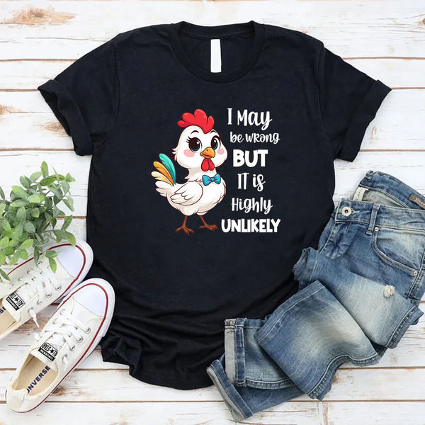 I May Be Wrong But It Is Highly Unlikely T-Shirt