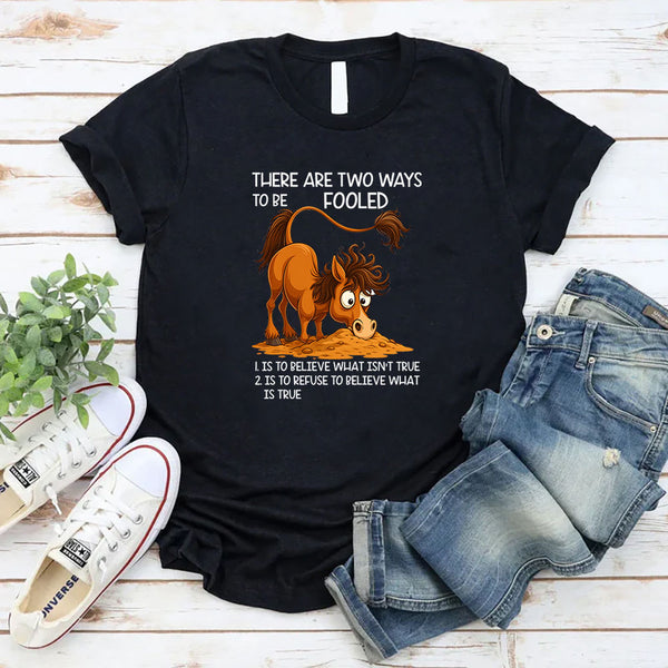 There Are Two Ways To Be Fooled T-Shirt