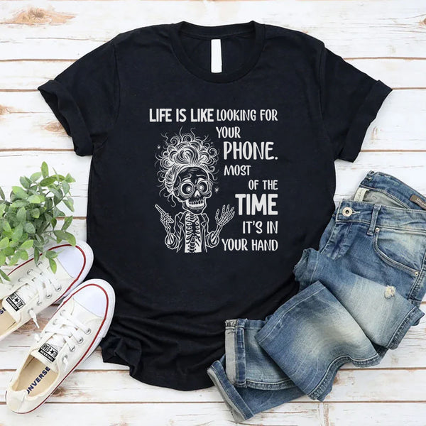 Life Is Like Looking for Your Phone T-Shirt