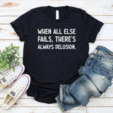 When All Else Fails, There’s Always Delusion T-Shirt