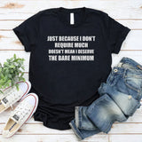 Just Because I Don’t Require Much Doesn’t Mean T-Shirt