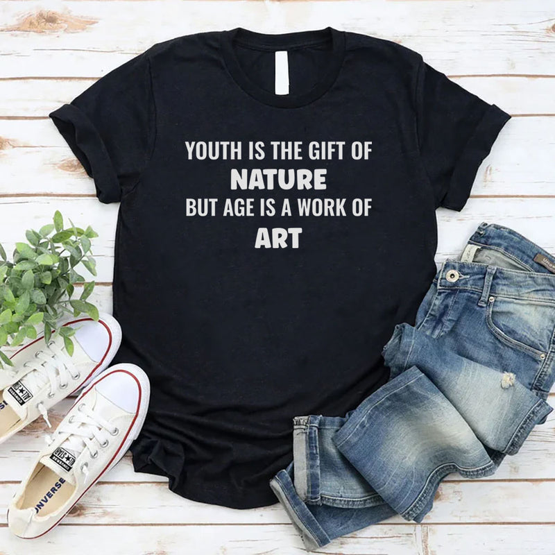 Youth Is the Gift of Nature, but Age Is a Work of Art T-Shirt