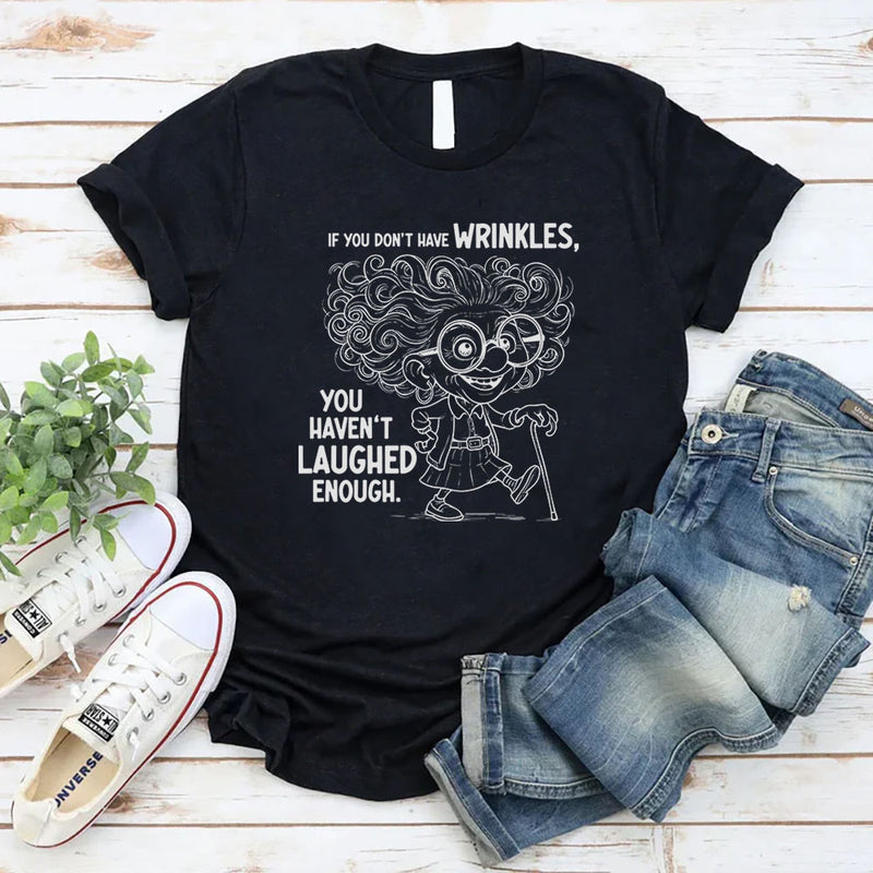 If You Don’t Have Wrinkles, You Haven’t Laughed Enough T-Shirt
