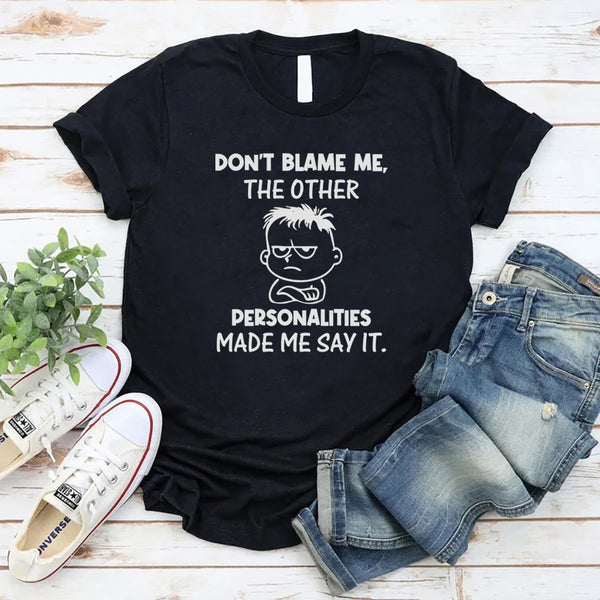 Don’t Blame Me, the Other Personalities Made Me Say It T-Shirt