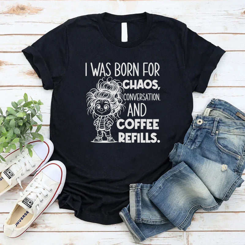 I Was Born for Chaos, Conversation, and Coffee Refills T-Shirt