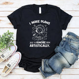 I Make Plans… Plans Just to Ignore Them Artistically T-Shirt