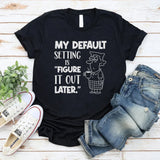 My Default Setting Is ‘Figure It Out Later T-Shirt