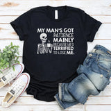 My Man’s Got Patience Mainly Because He’s Terrified to Lose Me T-Shirt