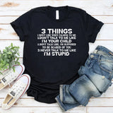 3 Things I Don’t Like When Talking to Me: Don’t Talk to Me Like I’m Your Child. Don’t Talk Like I’m Supposed to Be Scared of You. Never Talk to Me Like I’m Stupid T-Shirt