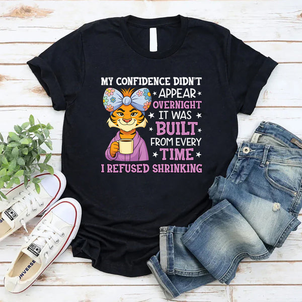 My Confidence Didn’t Appear Overnight It Was Built from Every Time I Refused Shrinking T-Shirt