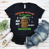 Arguing With Me Is Pointless I Am My Father’s Daughter T-Shirt