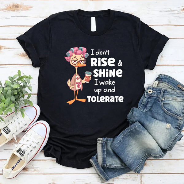I Don’t Rise and Shine, I Wake Up and Tolerate T-Shirt