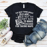 The Best Thing About Old Age Is That You Don’t Have to Make Excuses for Taking Naps T-Shirt
