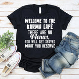 WELCOME TO THE KARMA CAFÉ, THERE ARE NO MENUS. YOU WILL GET SERVED WHAT YOU DESERVE T-Shirt