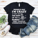 People Say I’m Crazy If They Met the Rest of My Family, They Would Understand Why T-Shirt
