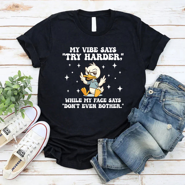 My Vibe Says ‘Try Harder’ While My Face Says ‘Don’t Even Bother’ T-Shirt