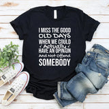I Miss the Good Old Days When We Could Actually Have an Opinion and Not Offend Somebody T-Shirt