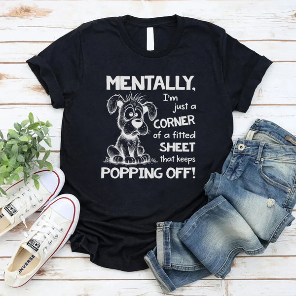 Mentally I’m Just a Corner of a Fitted Sheet That Keeps Popping Off T-Shirt