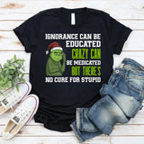 Ignorance Can Be Educated, Crazy Can Be Medicated, But There’s No Cure for Stupid T-Shirt