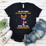 I’m Not Mean I’m Selectively Nice, Based on Vibe Compatibility T-Shirt