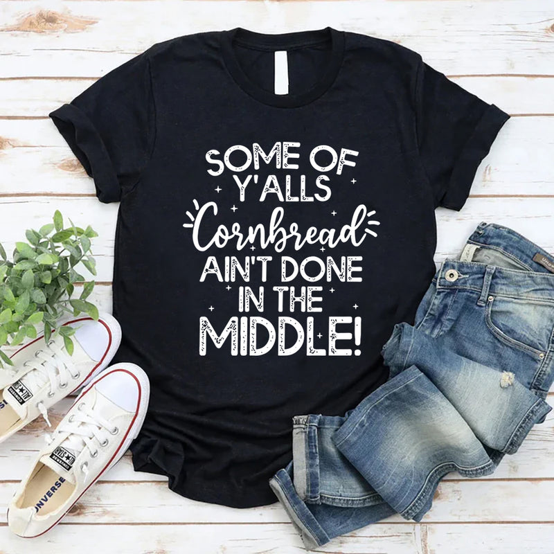 Some Of Y'Alls Cornbread Ain't Done In The Middle T-Shirt