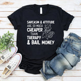 Sarcasm & Attitude Are So Much Cheaper Than Therapy & Bail Money T-Shirt