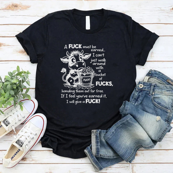 A F*ck Must Be Earned I Can’t Just Walk Around With A Bucket Of F*cks T-Shirt